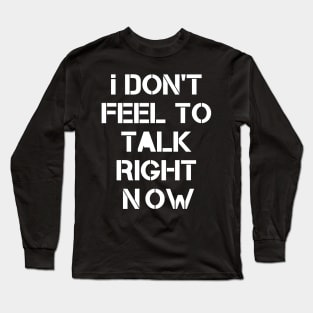 I don't fell to talk right now Long Sleeve T-Shirt